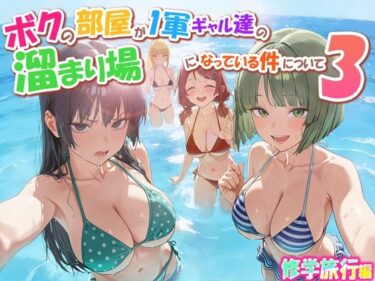 ボクの部屋が1軍ギャル達の溜まり場になっている件について3 修学旅行編 【d_763342】サークル： だぶるクリっく